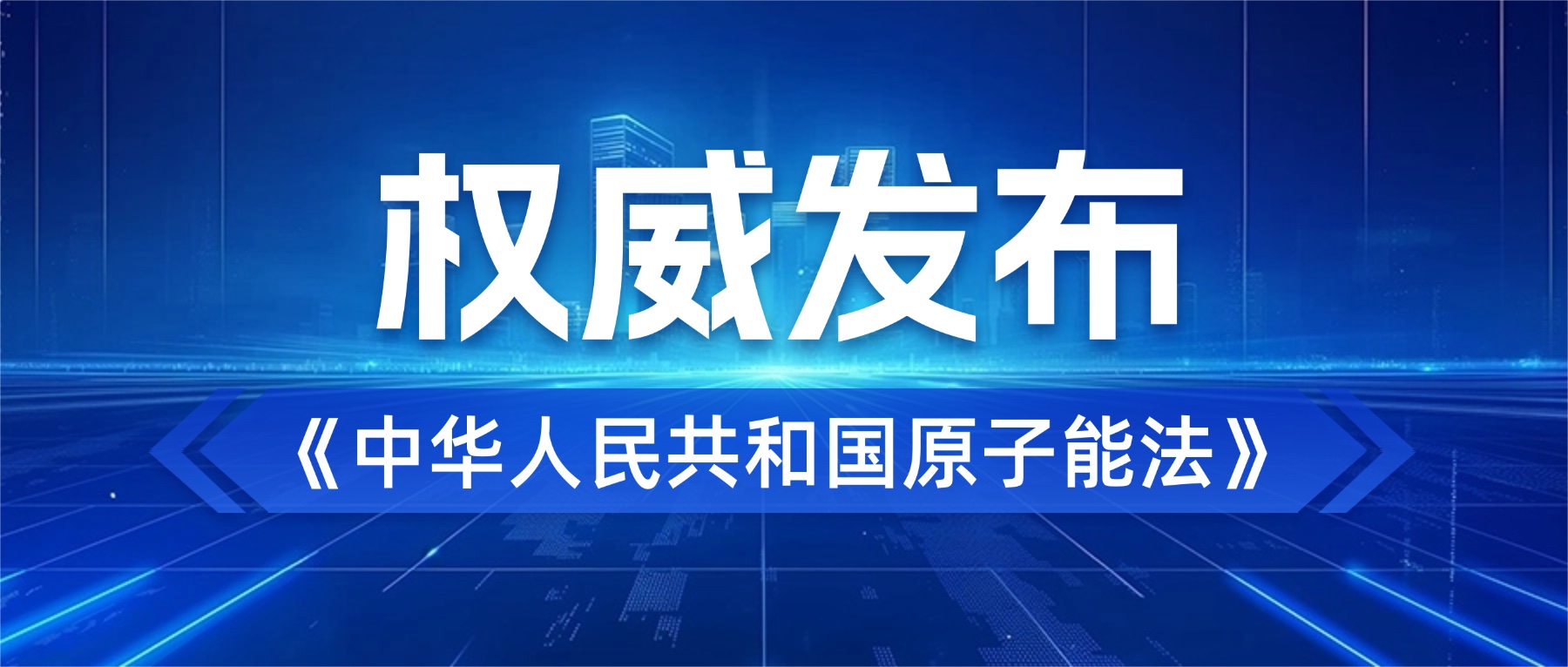 《中华人民共和国原子能法》正式施行